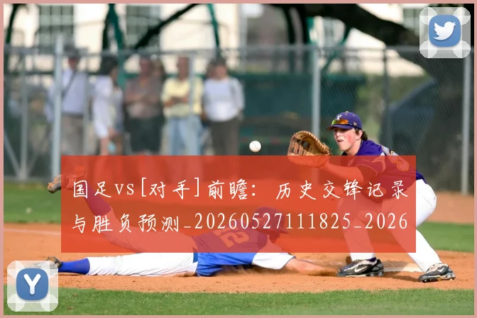 国足vs[对手]前瞻：历史交锋记录与胜负预测_20260527111825_20260608142815