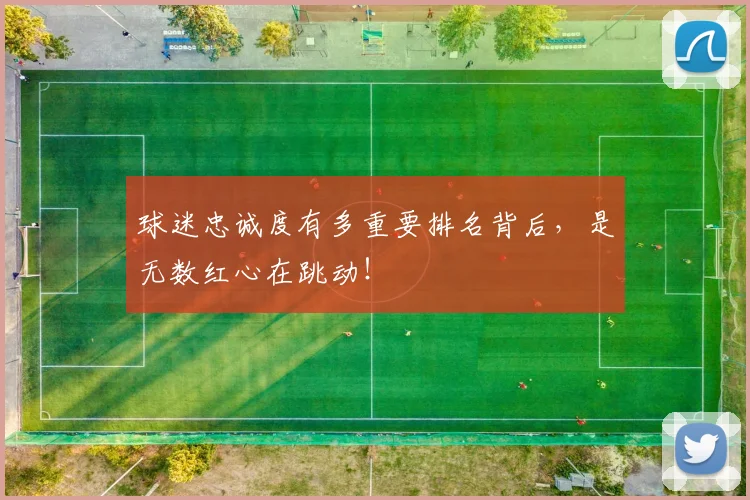 球迷忠诚度有多重要排名背后，是无数红心在跳动！